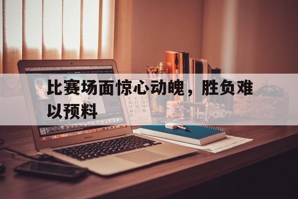 欧宝app-比赛场面激烈的句子